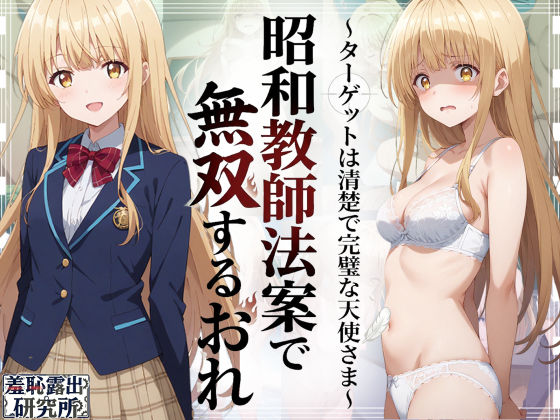 昭和教師法案で無双するおれ〜ターゲットは清楚で完璧な天使さま〜 羞恥露出研究所