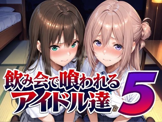 飲み会で喰われるアイドル達5 Albatross HARD‐アルバトロス ハード‐