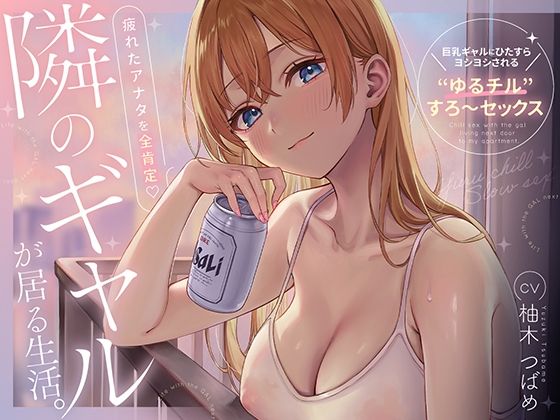 隣のギャルが居る生活。〜疲れたアナタを全肯定！巨乳ギャルにひたすらヨシヨシされる’ゆるチル’すろ〜セックス〜 あぶそりゅ〜と